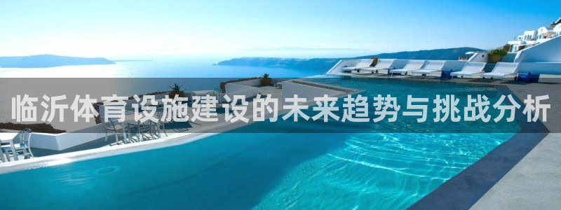 意昂5(KGAME)体育招商电话号码是多少啊：临沂体育设施建