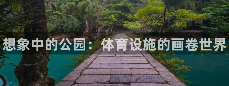 意昂5(KGAME)体育招商电话号码是多少：想象中的公园：体