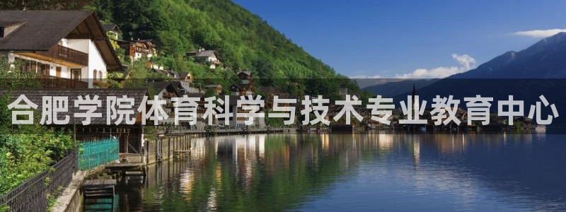 意昂5(KGAME)代理：合肥学院体育科学与技术专业教育中心