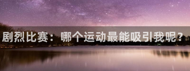 必一运动：剧烈比赛：哪个运动最能吸引我呢？