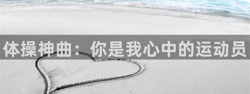 必一运动官网：体操神曲：你是我心中的运动员