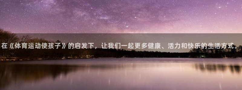 必一运动官网入口：在《体育运动使孩子》的启发下，让我们一起更多健康、活力和快乐的生活方式。