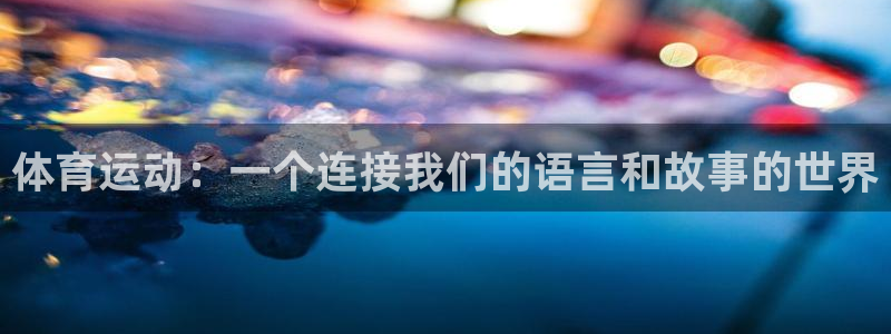 必一运动官网入口：体育运动：一个连接我们的语言和故事的世界