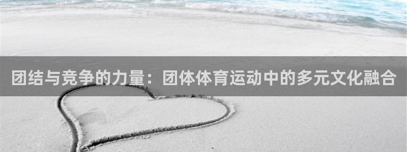 必一运动体育：团结与竞争的力量：团体体育运动中的多元文化融合